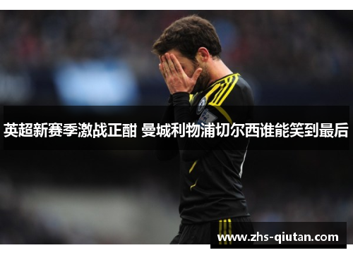 英超新赛季激战正酣 曼城利物浦切尔西谁能笑到最后