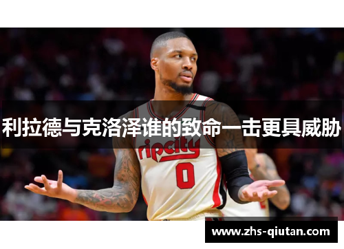 利拉德与克洛泽谁的致命一击更具威胁 利拉德与克洛泽谁的致命一击更具威胁