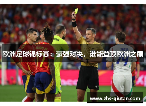 欧洲足球锦标赛:豪强对决,谁能登顶欧洲之巅 欧洲足球锦标赛:豪强对决,谁能登顶欧洲之巅