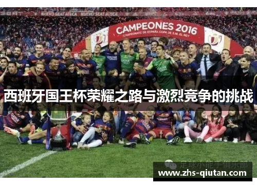 西班牙国王杯荣耀之路与激烈竞争的挑战 西班牙国王杯荣耀之路与激烈竞争的挑战