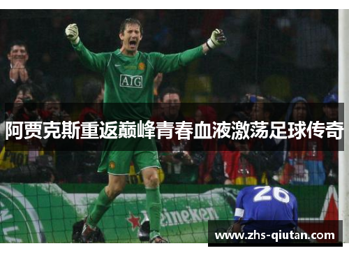 阿贾克斯重返巅峰青春血液激荡足球传奇 阿贾克斯重返巅峰青春血液激荡足球传奇