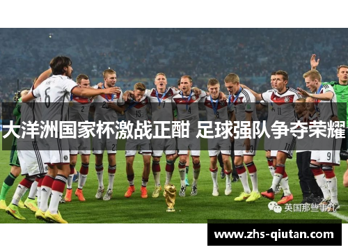 大洋洲国家杯激战正酣 足球强队争夺荣耀 大洋洲国家杯激战正酣 足球强队争夺荣耀
