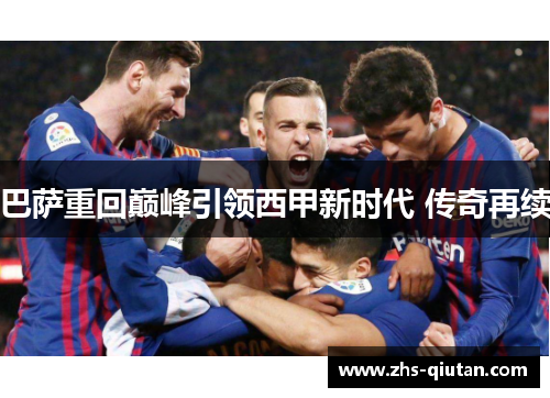 巴萨重回巅峰引领西甲新时代 传奇再续 巴萨重回巅峰引领西甲新时代 传奇再续