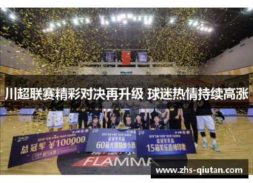 川超联赛精彩对决再升级 球迷热情持续高涨 川超联赛精彩对决再升级 球迷热情持续高涨