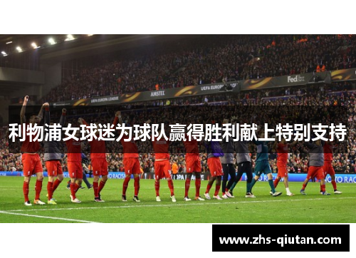 利物浦女球迷为球队赢得胜利献上特别支持