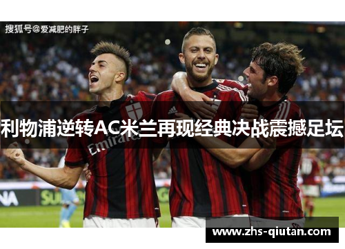 利物浦逆转AC米兰再现经典决战震撼足坛 利物浦逆转AC米兰再现经典决战震撼足坛