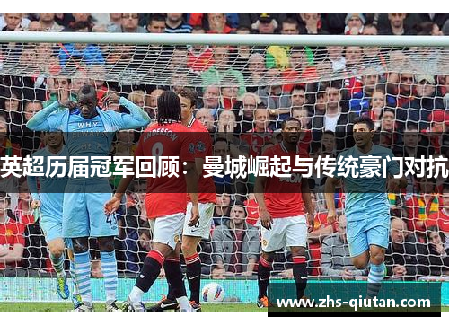 英超历届冠军回顾:曼城崛起与传统豪门对抗 英超历届冠军回顾:曼城崛起与传统豪门对抗